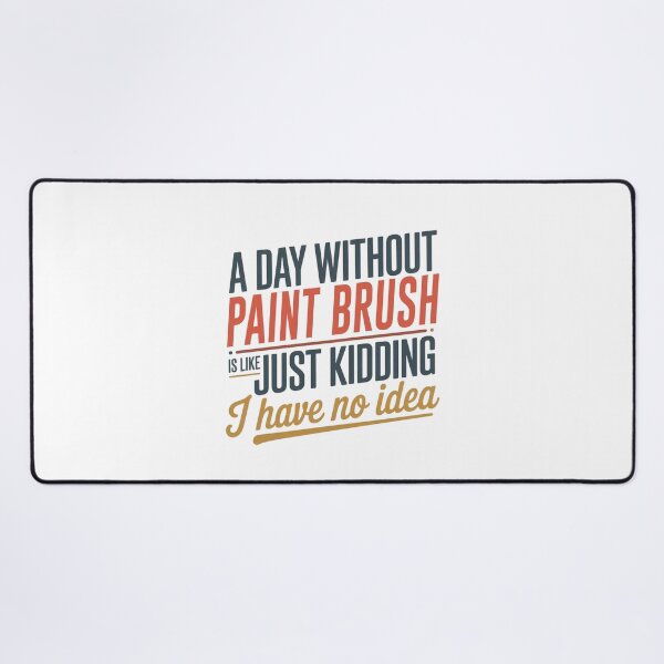 Item preview, A Day Without Paint Brush Is Like Just Kidding - Cool & Funny Paint Brush Lover designed and sold by Watsonarts.