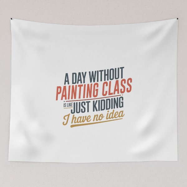 Item preview, A Day Without Painting Class Is Like Just Kidding - Cool & Funny Painting Class Lover designed and sold by Watsonarts.