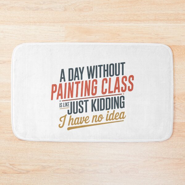 Item preview, A Day Without Painting Class Is Like Just Kidding - Cool & Funny Painting Class Lover designed and sold by Watsonarts.