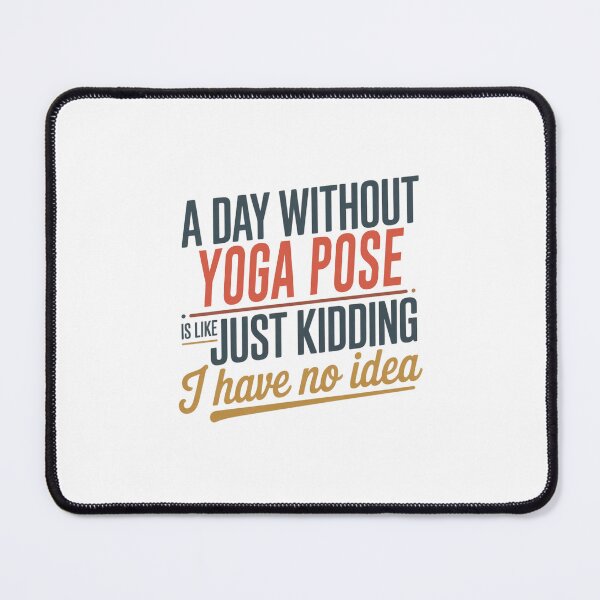 Item preview, A Day Without Yoga Pose Is Like Just Kidding - Cool & Funny Yoga Pose Lover designed and sold by Watsonarts.