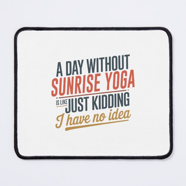 Item preview, A Day Without Sunrise Yoga Is Like Just Kidding - Cool & Funny Sunrise Yoga Lover designed and sold by Watsonarts.