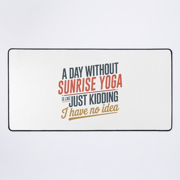 Item preview, A Day Without Sunrise Yoga Is Like Just Kidding - Cool & Funny Sunrise Yoga Lover designed and sold by Watsonarts.