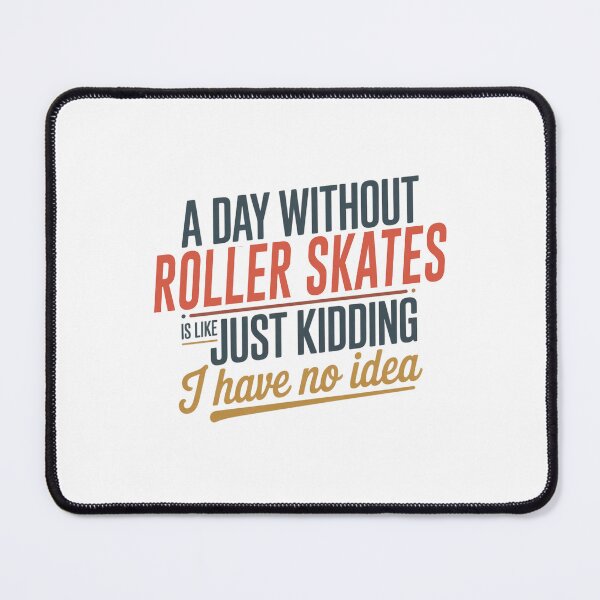 Item preview, A Day Without Roller Skates Is Like Just Kidding - Cool & Funny Roller Skates Lover designed and sold by Watsonarts.