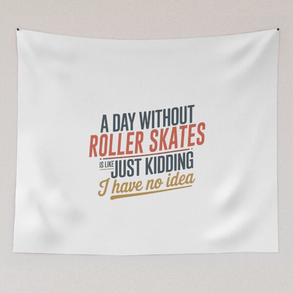 Item preview, A Day Without Roller Skates Is Like Just Kidding - Cool & Funny Roller Skates Lover designed and sold by Watsonarts.