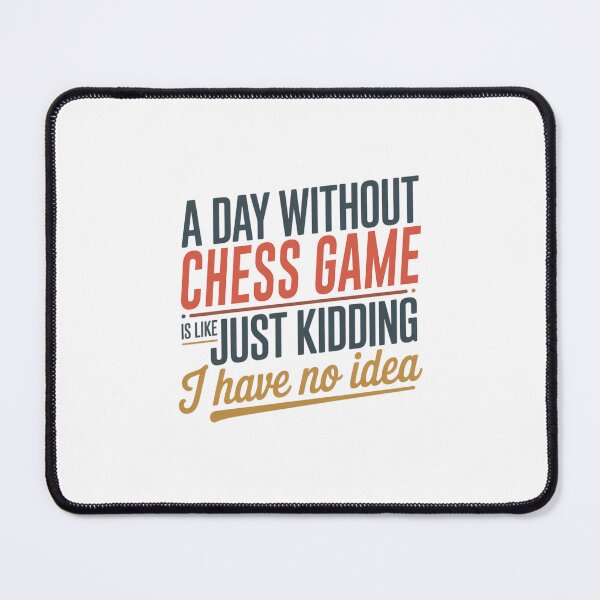 Item preview, A Day Without Chess Game Is Like Just Kidding - Cool & Funny Chess Game Lover designed and sold by Watsonarts.