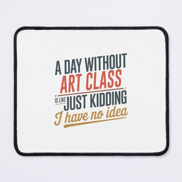 Item preview, A Day Without Art Class Is Like Just Kidding - Cool & Funny Art Class Lover designed and sold by Watsonarts.