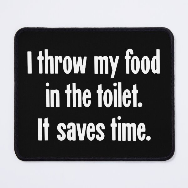 Item preview, I Throw My Food In the Toilet. It Saves Time. designed and sold by Good-Looking Corpse.