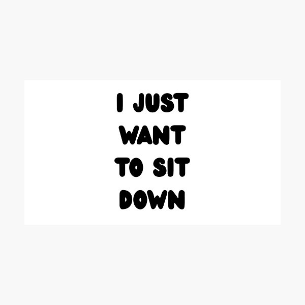 Item preview, I JUST WANT TO SIT DOWN designed and sold by Melty Shirts.