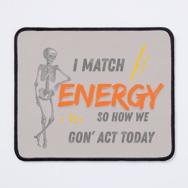 Item preview, I MATCH ENERGY SO HOW WE GON' ACT TODAY designed and sold by Gooralwwl.