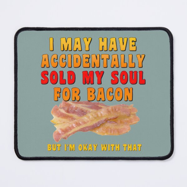 Item preview, Soul Sold For Bacon, But I'm Okay With That! | PERFECT GIFT FOR YOU AND FRIENDS designed and sold by TobinWalsh.