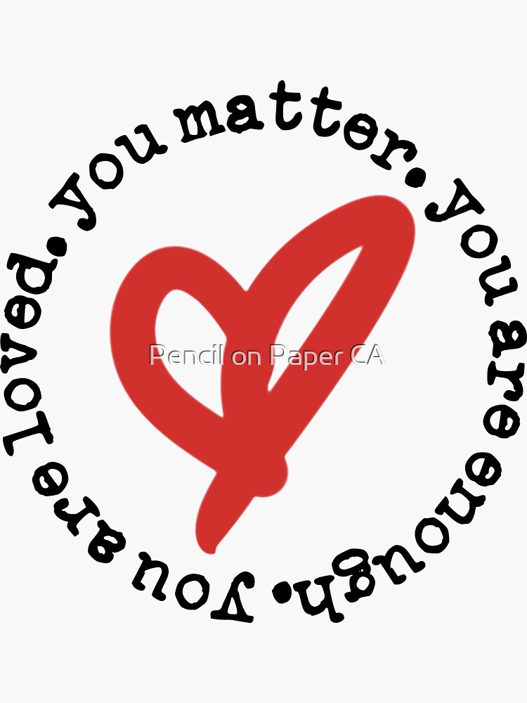 You Matter. You Are Enough. You Are Loved. (black font) Sticker