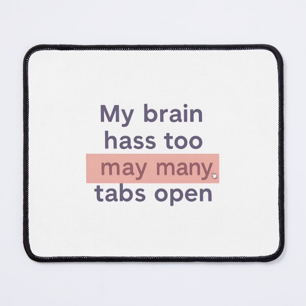 Item preview, "My Brain Has Too Many Tabs Open" Mental Load designed and sold by MemGraphicss.