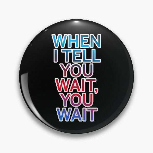 Item preview, When I Tell You Wait You  Wait designed and sold by ZooStateofMind.