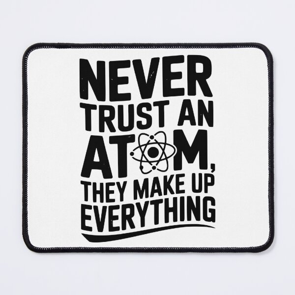 Item preview, Never Trust an Atom They Make Up Everything designed and sold by Frank Ring.