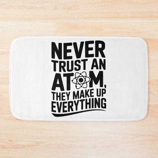Item preview, Never Trust an Atom They Make Up Everything designed and sold by Frank Ring.