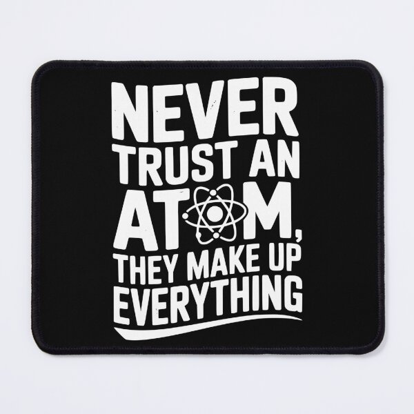 Item preview, Never Trust an Atom They Make Up Everything designed and sold by Frank Ring.
