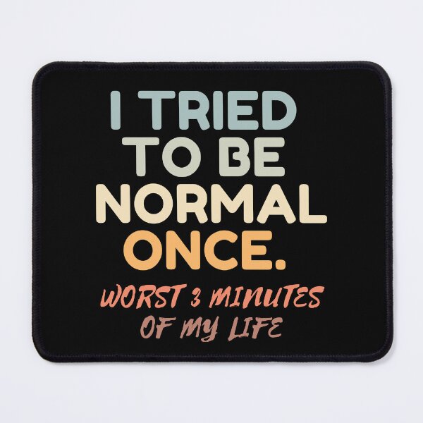 Item preview, I Tried To Be Normal Once Worst 3 Minutes Of My Life designed and sold by HDWStore.