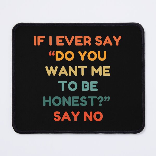 Item preview, If I Ever Say Do You Want Me To Be Honest Say No designed and sold by HDWStore.