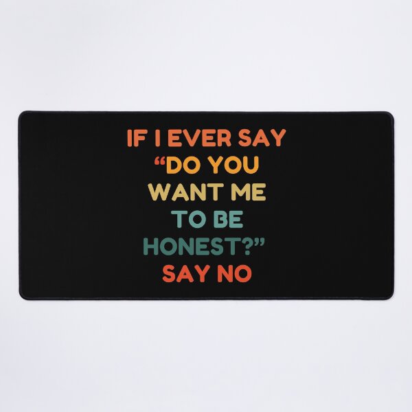Item preview, If I Ever Say Do You Want Me To Be Honest Say No designed and sold by HDWStore.