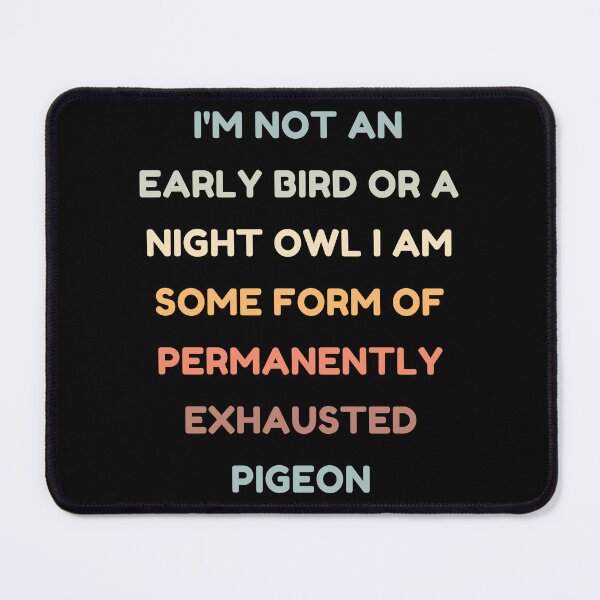 Item preview, I'm Not An Early Bird Or A Night Owl I Am Some Form Of Permanently Exhause Pigeon designed and sold by HDWStore.