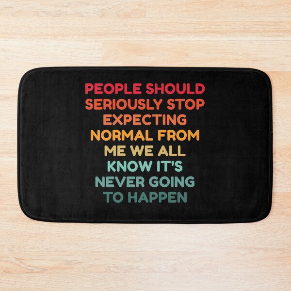 Item preview, People Should Seriously Stop Expecting Normal From Me We All Know It's Never Going To Happen designed and sold by HDWStore.