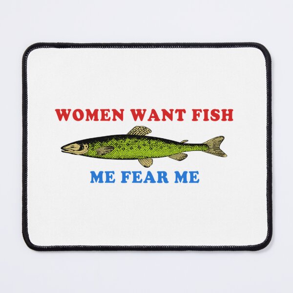Item preview, Women Want Fish Me Fear Me - Oddly Specific Meme Fishing designed and sold by estebandonnelly.
