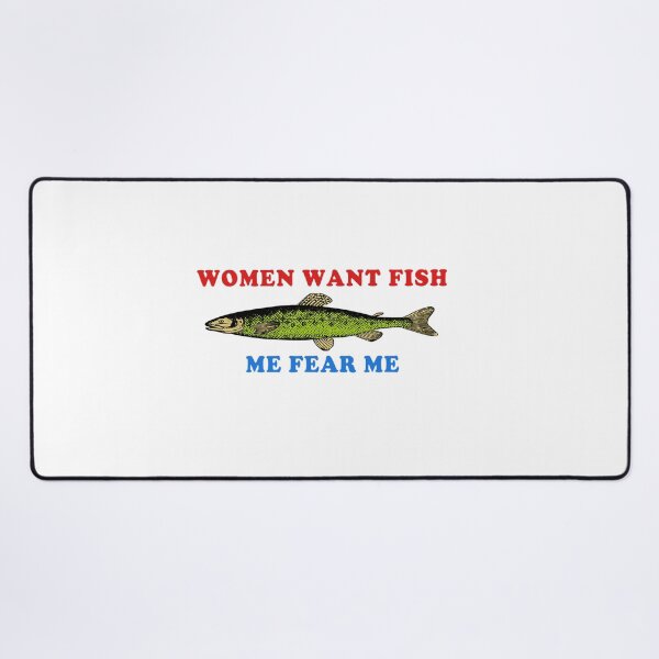 Item preview, Women Want Fish Me Fear Me - Oddly Specific Meme Fishing designed and sold by estebandonnelly.