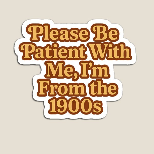 Item preview, Please Be Patient With Me, I'm From the 1900s designed and sold by Planthem.