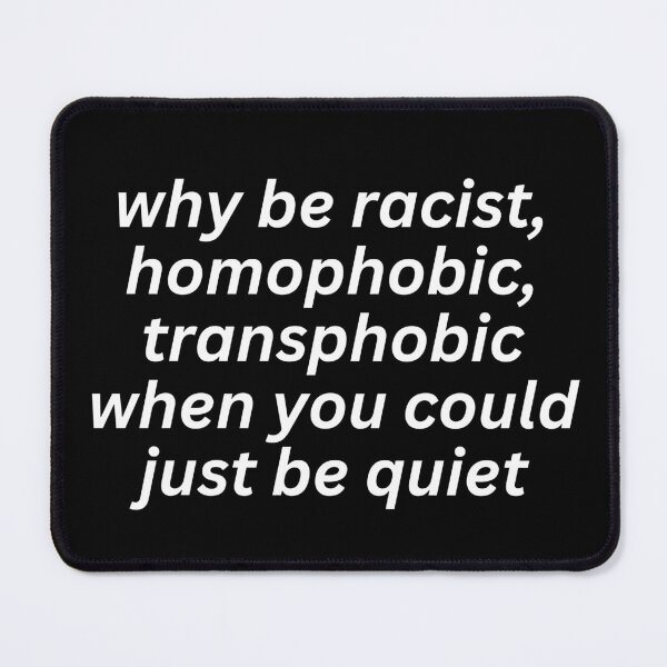 Item preview, why be racist, homophobic, transphobic when you could just be quiet designed and sold by SWETA HALDER.
