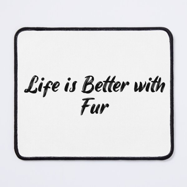 Item preview, Life is Better with Fur designed and sold by Ninjacatoff.
