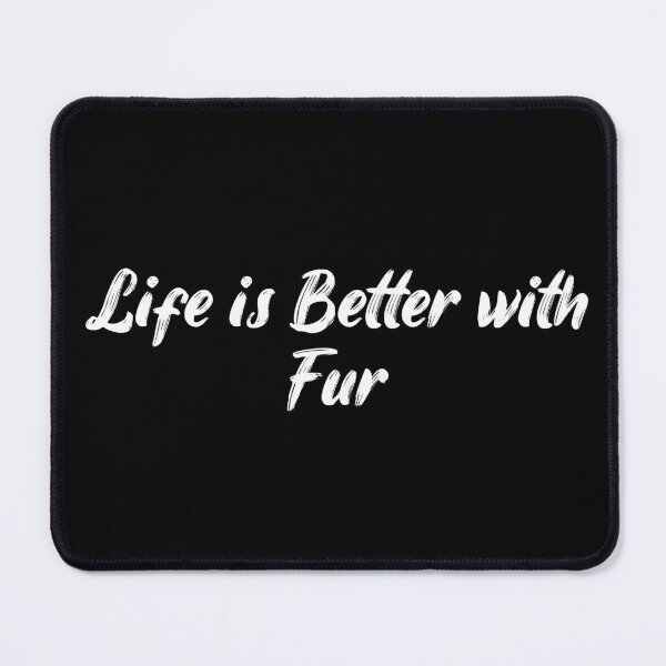 Item preview, Life is Better with Fur designed and sold by Ninjacatoff.