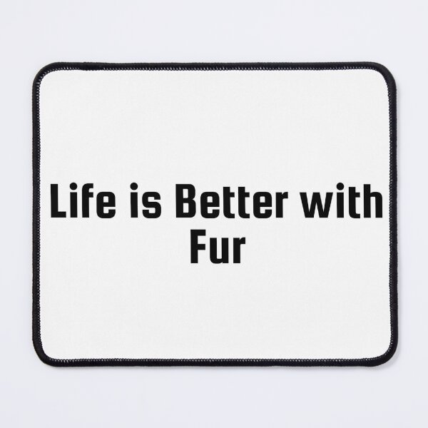 Item preview, Life is Better with Fur designed and sold by Ninjacatoff.