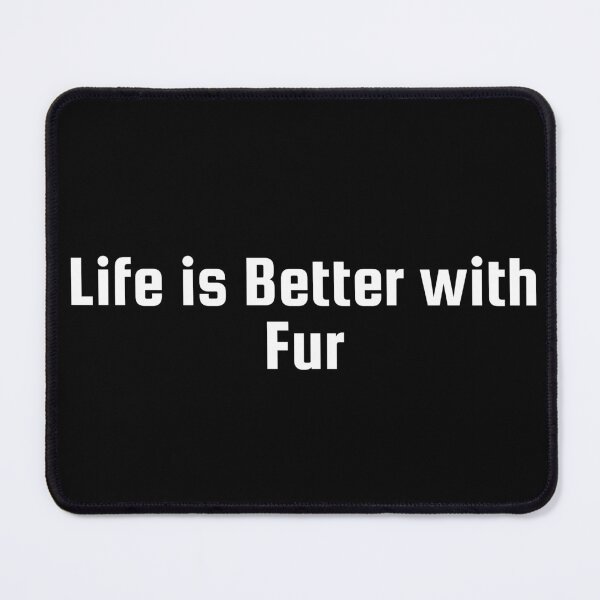 Item preview, Life is Better with Fur designed and sold by Ninjacatoff.