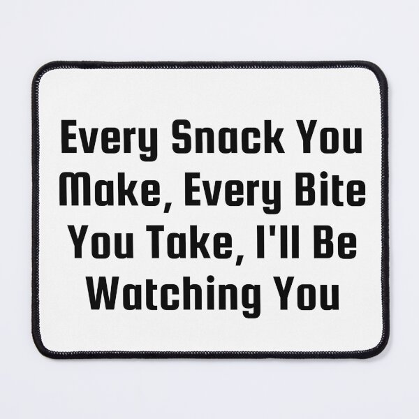 Item preview, Every Snack You Make, Every Bite You Take, I’ll Be Watching You designed and sold by Ninjacatoff.
