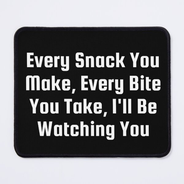 Item preview, Every Snack You Make, Every Bite You Take, I’ll Be Watching You designed and sold by Ninjacatoff.