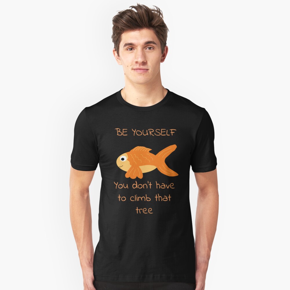 Be Yourself Fish Doesn't Climb Trees Slim Fit T-Shirt