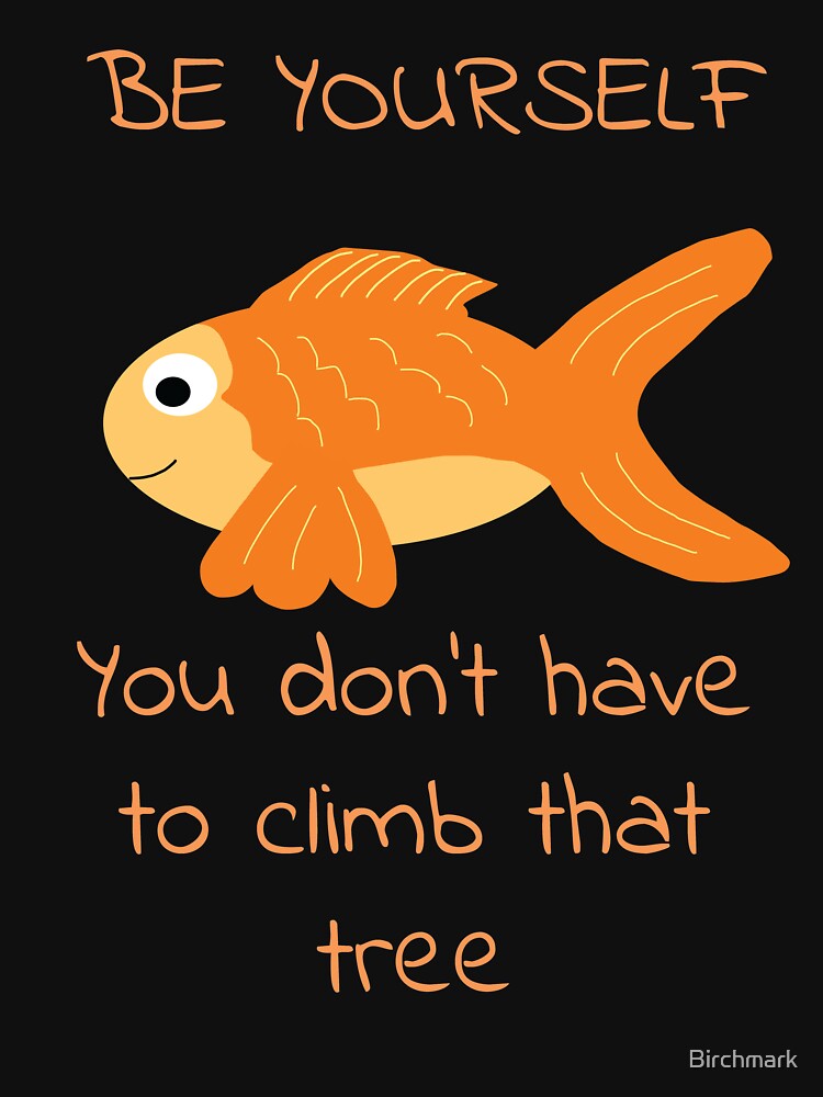 Be Yourself Fish Doesn't Climb Trees by Birchmark