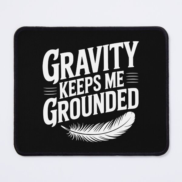 Item preview, Gravity Keeps Me Grounded designed and sold by Frank Ring.