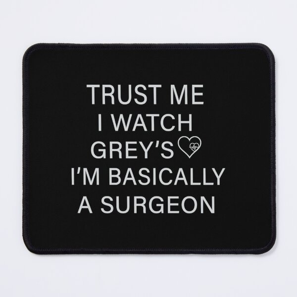 Item preview, Trust me I watch Grey’s I’m basically a surgeon designed and sold by juannafranklin.