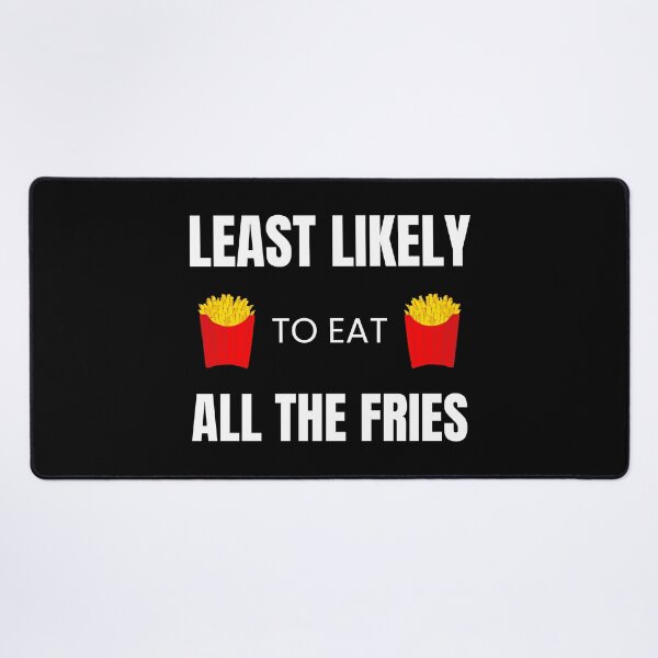 Item preview, Least likely to Eat all the Fries designed and sold by fev-rocks.