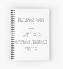 Hang On Let Me Over Think This Spiral Notebook