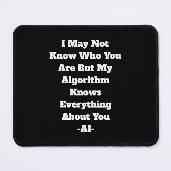 Item preview, I May Not Know Who You Are But My Algorithm Knows Everything About You -AI- designed and sold by signshirtz.