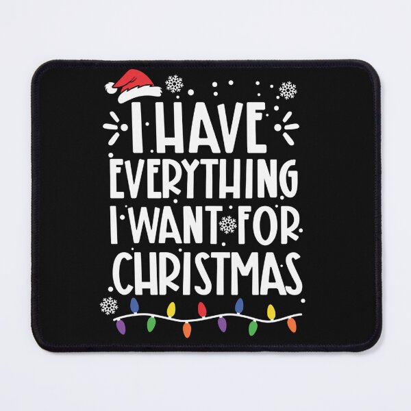 Item preview, I Have Everything I Want For Christmas - Holiday designed and sold by PorterSpinka.