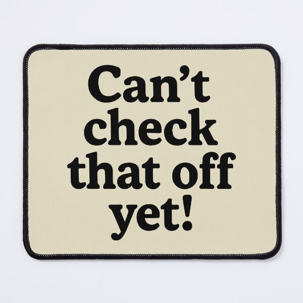 Item preview, Can't check that off yet! designed and sold by ShubieDoo12.