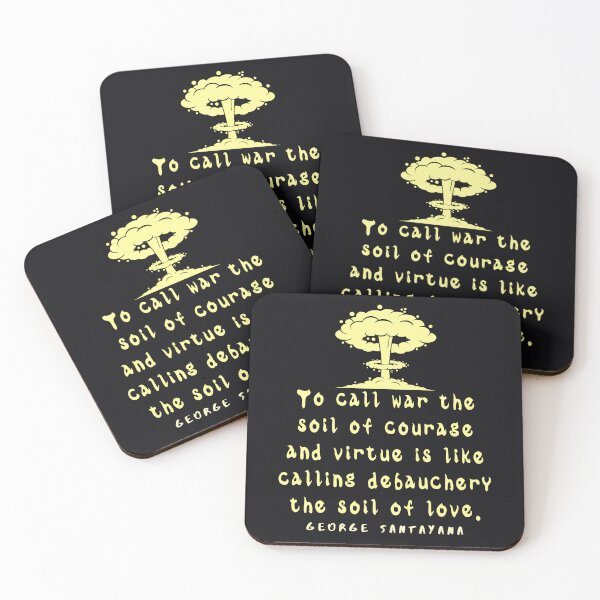 Item preview, George Santayana quote: To call war the soil of courage and virtue is like calling debauchery the soil of love. designed and sold by artbleed.