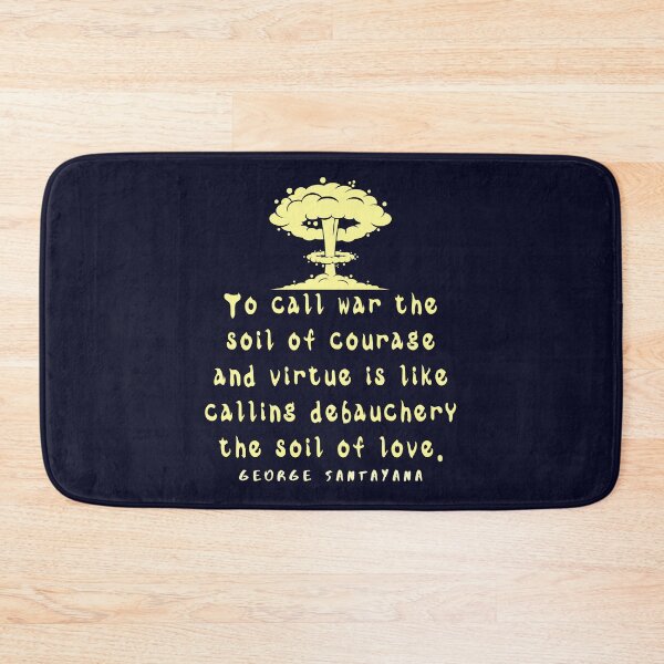 Item preview, George Santayana quote: To call war the soil of courage and virtue is like calling debauchery the soil of love. designed and sold by artbleed.