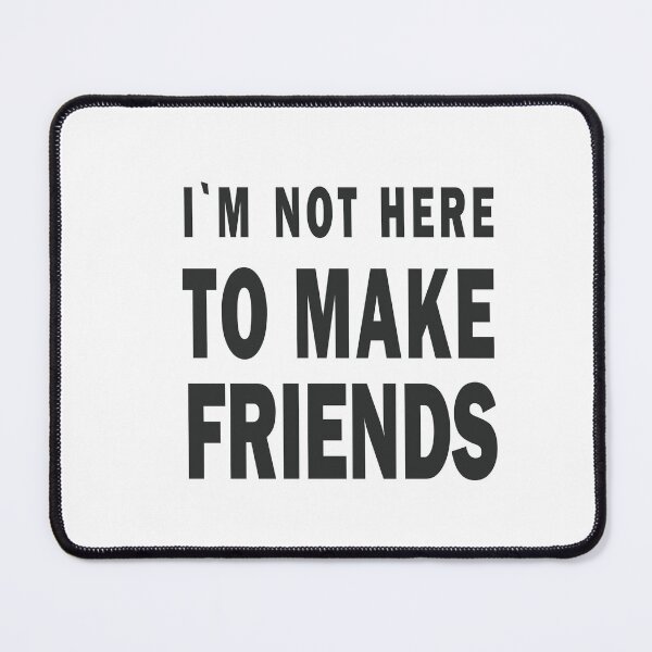 Item preview, I´m not here to make friends designed and sold by notorius12.