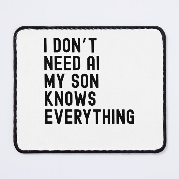 Item preview, I Dont Need AI My Son Knows Everything Funny Family designed and sold by snowry.