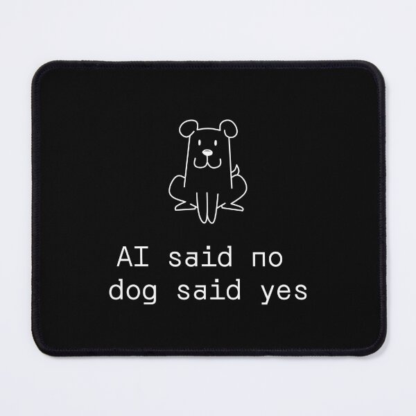 Item preview, AI said no dog said yes designed and sold by PromptlyPrinted.