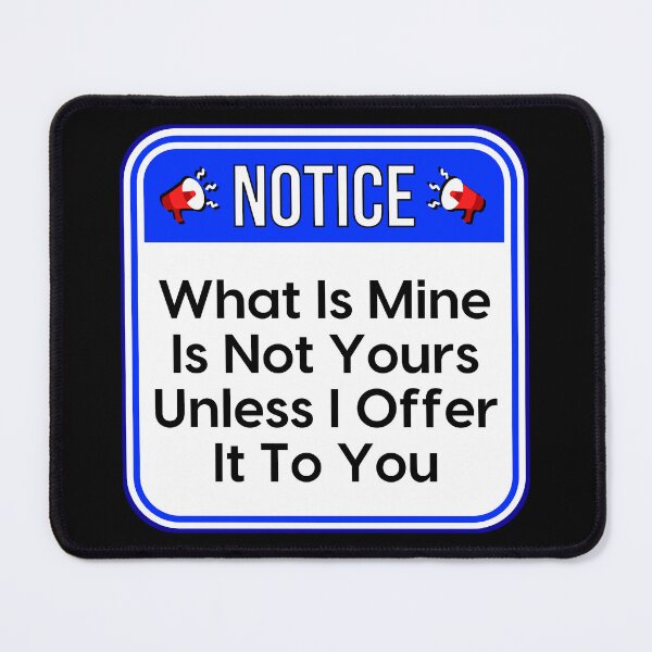 Item preview, NOTICE: What Is Mine Is Not Yours Unless I Offer It To You - funny warning signs designed and sold by DesignsFromTW-S.